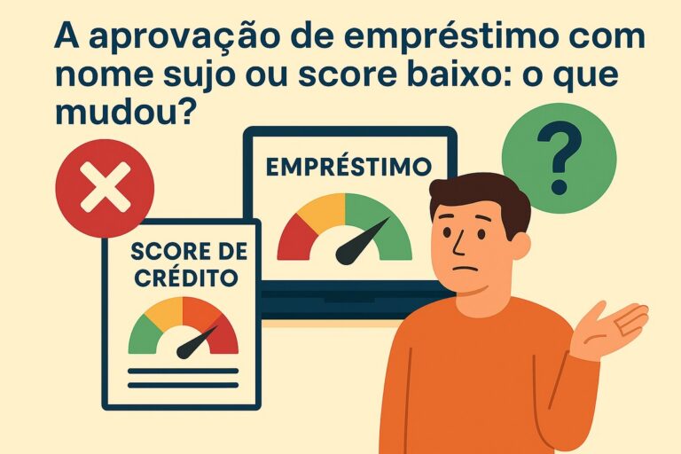 A aprovação de empréstimo com nome sujo ou score baixo: o que mudou?